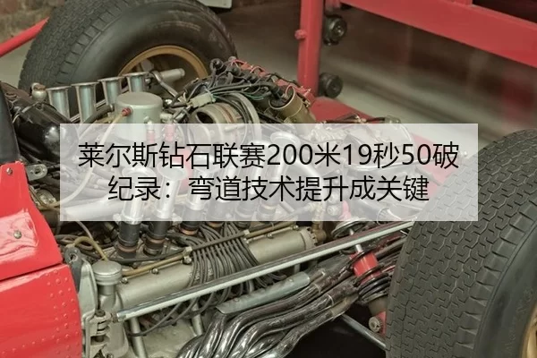 莱尔斯钻石联赛200米19秒50破纪录：弯道技术提升成关键